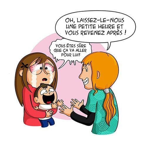 Une illustration montrant une mère inquiète et en larmes, tenant son enfant qui pleure également, tandis qu'une assistante maternelle souriante les rassure en disant : "Oh, laissez-le-nous une petite heure et vous revenez après !" La mère répond : "Vous êtes sûre que ça va aller pour lui ?"